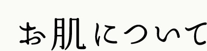 お肌について